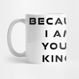 Because I Am Your King Mug